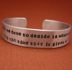 Tolkien Inspired - ...What To Do With The Time That Is Given To Us - A Hand Stamped Aluminum Bracelet