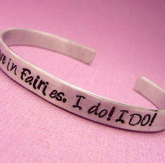 Peter Pan Inspired - I do believe in Fairies, I do I DO - A Hand Stamped Bracelet in Aluminum or Sterling Silver
