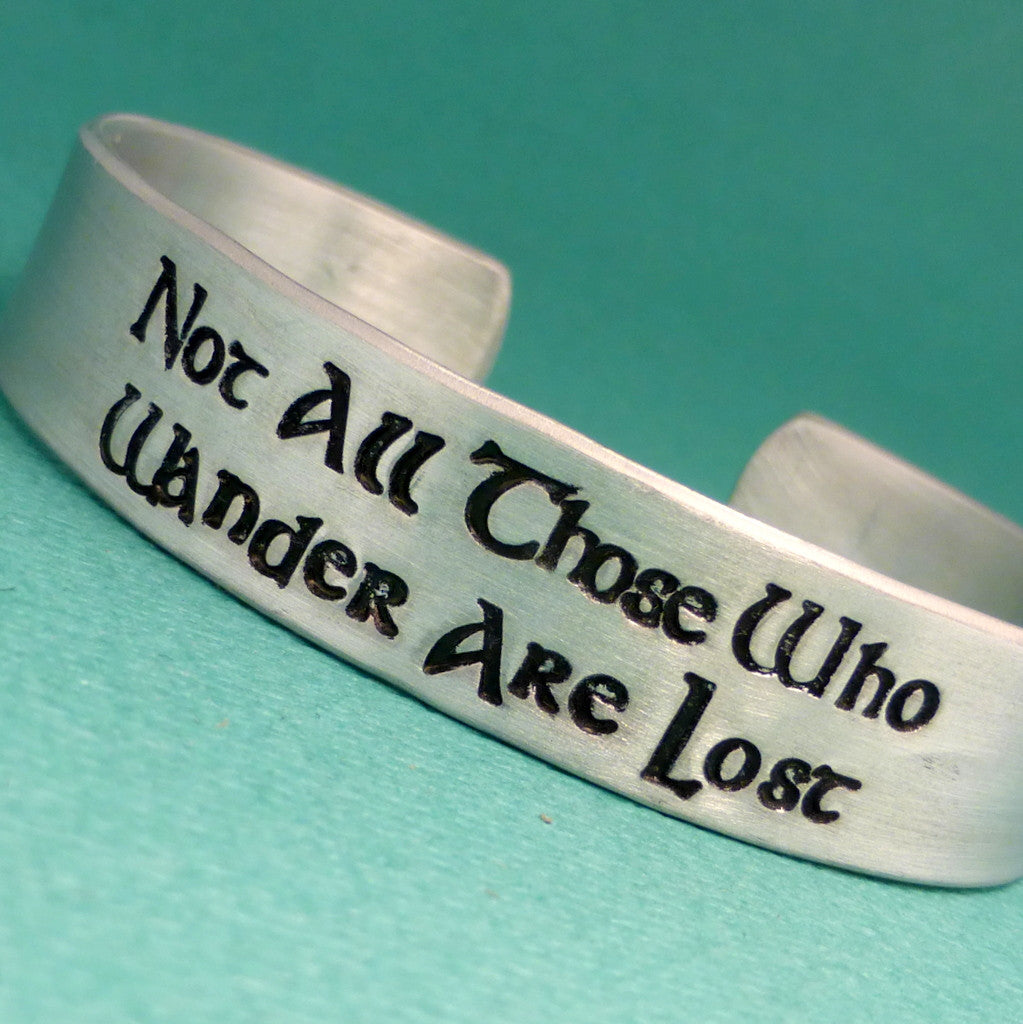 Tolkien Inspired - Not All Those Who Wander Are Lost - A Hand Stamped Aluminum Bracelet