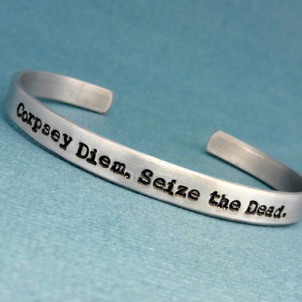 SHIELD Inspired - Corpsey Diem. Seize the Dead. - A Hand Stamped Bracelets in Aluminum or Sterling Silver