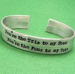 Divergent Inspired - You're the Tris to my Four and Four to my Tris - A Pair of Hand Stamped Bracelet in Aluminum or Sterling Silver
