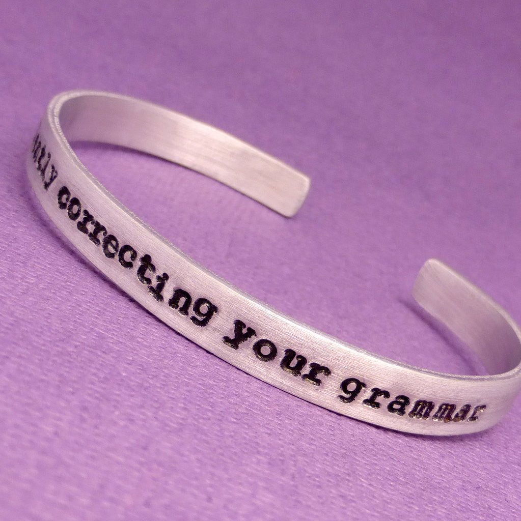 Grammar Police - I'm silently correcting your grammar - A Hand Stamped Bracelet in Aluminum or Sterling Silver