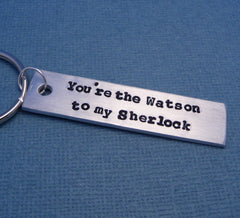 Sherlock Holmes Inspired - You're the Watson to my Sherlock - A Hand Stamped Keychain in Aluminum or Copper