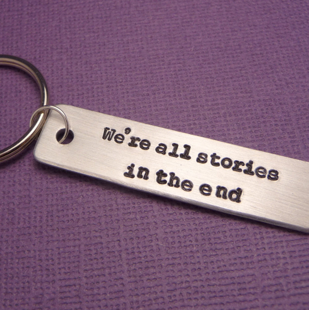 Doctor Who Inspired - We're All Stories In The End - A Hand Stamped Keychain in Aluminum or Copper