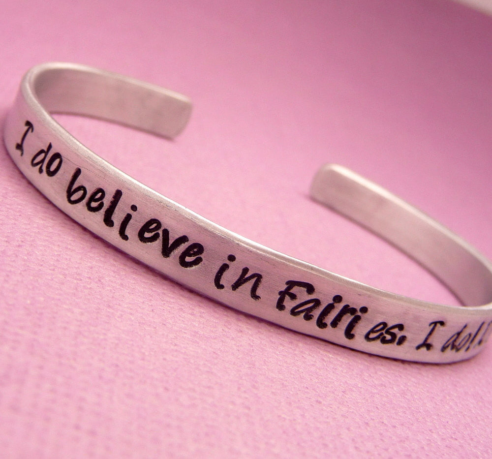 Peter Pan Inspired - I do believe in Fairies, I do I DO - A Hand Stamped Bracelet in Aluminum or Sterling Silver