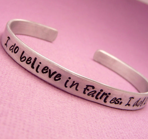 Peter Pan Inspired - I do believe in Fairies, I do I DO - A Hand Stamped Bracelet in Aluminum or Sterling Silver